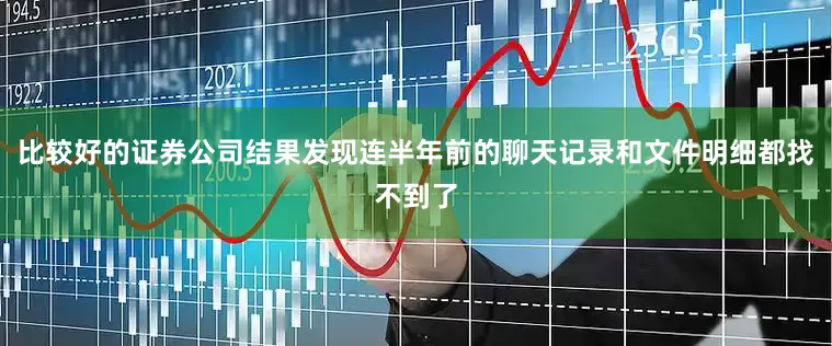 比较好的证券公司结果发现连半年前的聊天记录和文件明细都找不到了