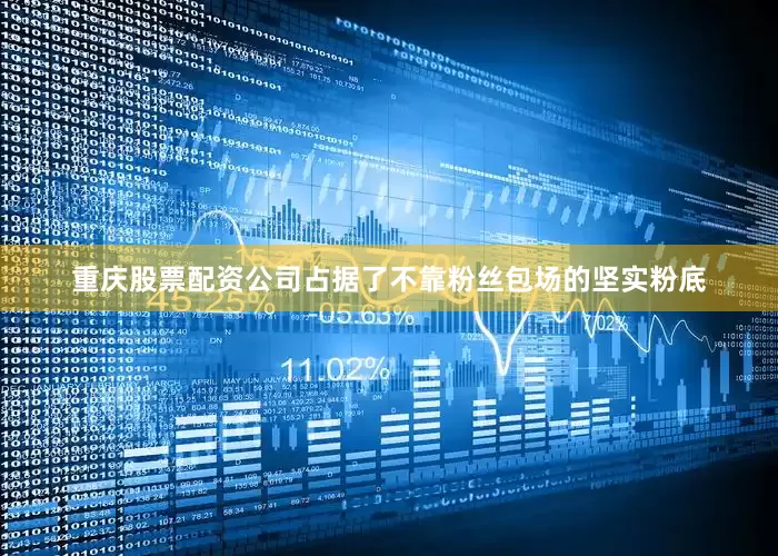 重庆股票配资公司占据了不靠粉丝包场的坚实粉底