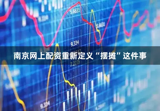 南京网上配资重新定义“摆摊”这件事