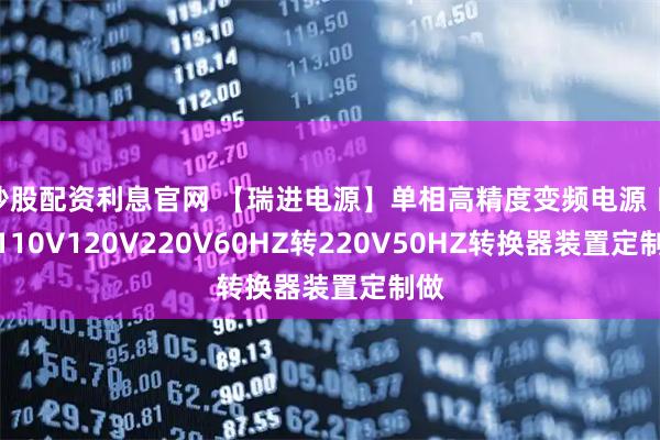 炒股配资利息官网 【瑞进电源】单相高精度变频电源 日本110V120V220V60HZ转220V50HZ转换器装置定制做